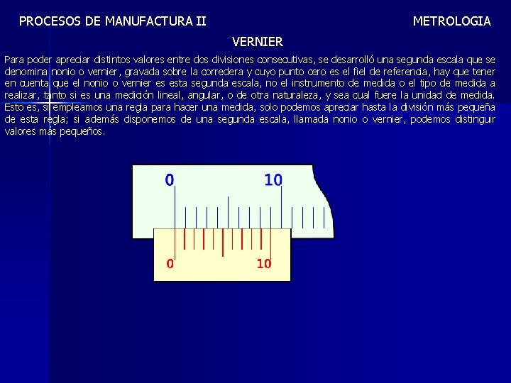 PROCESOS DE MANUFACTURA II METROLOGIA VERNIER Para poder apreciar distintos valores entre dos divisiones