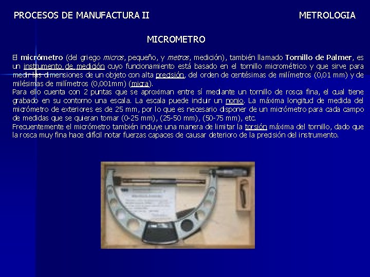 PROCESOS DE MANUFACTURA II METROLOGIA MICROMETRO El micrómetro (del griego micros, pequeño, y metros,