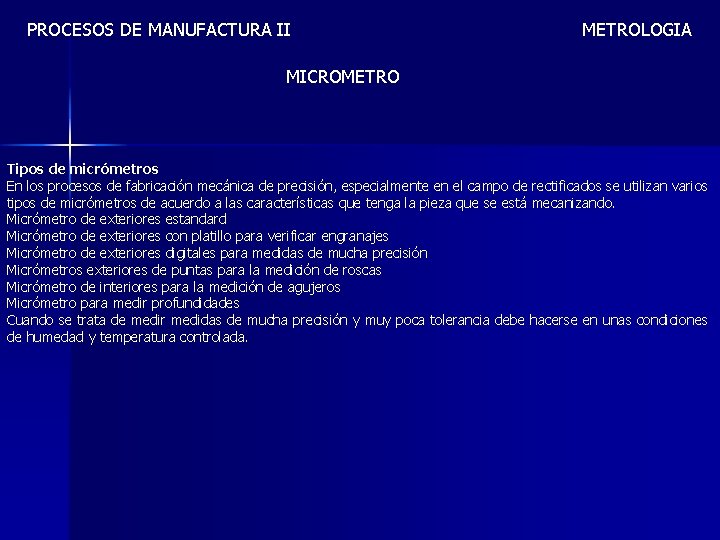 PROCESOS DE MANUFACTURA II METROLOGIA MICROMETRO Tipos de micrómetros En los procesos de fabricación