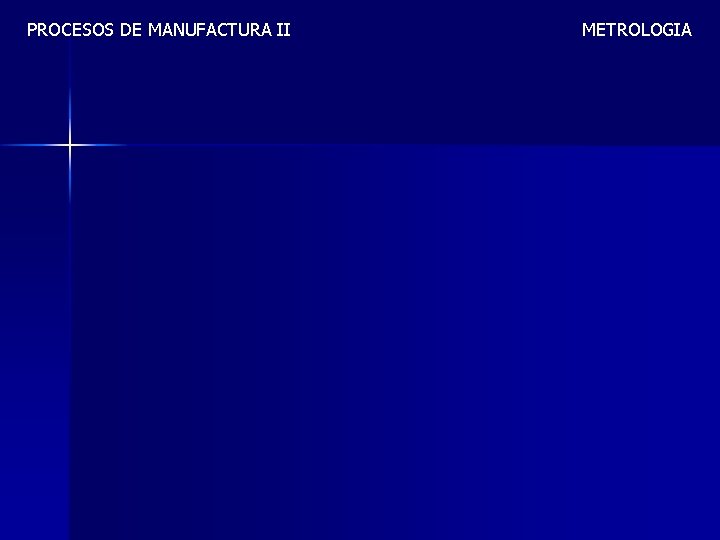 PROCESOS DE MANUFACTURA II METROLOGIA 