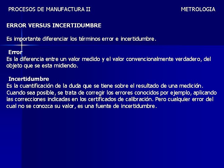 PROCESOS DE MANUFACTURA II METROLOGIA ERROR VERSUS INCERTIDUMBRE Es importante diferenciar los términos error