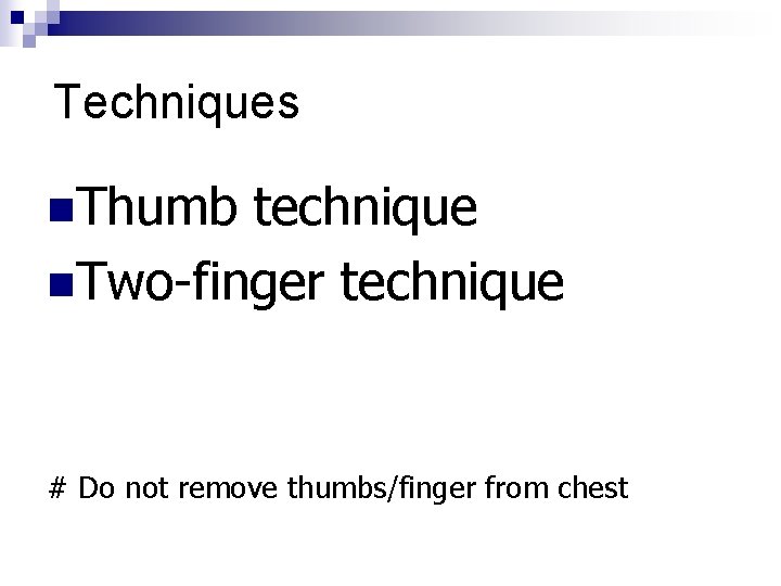 Techniques n. Thumb technique n. Two-finger technique # Do not remove thumbs/finger from chest
