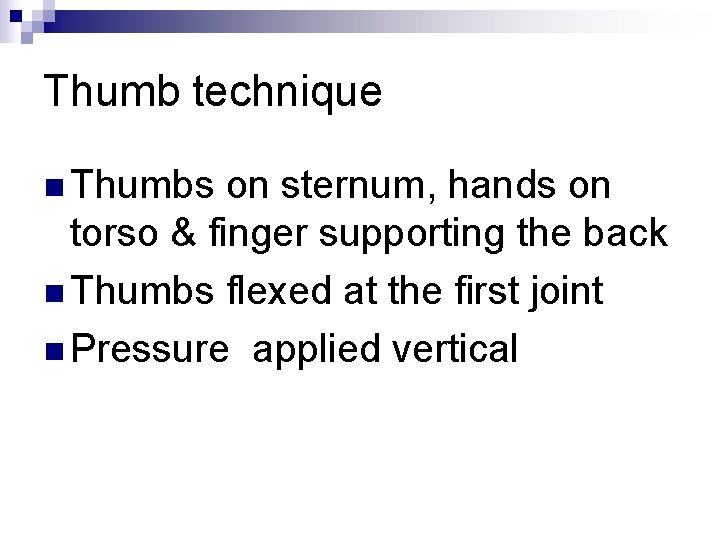 Thumb technique n Thumbs on sternum, hands on torso & finger supporting the back