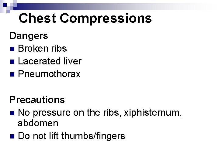 Chest Compressions Dangers n Broken ribs n Lacerated liver n Pneumothorax Precautions n No