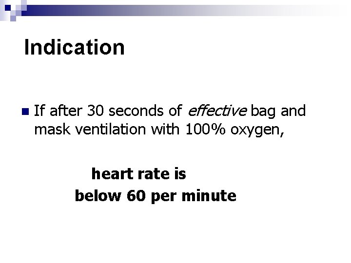 Indication n If after 30 seconds of effective bag and mask ventilation with 100%