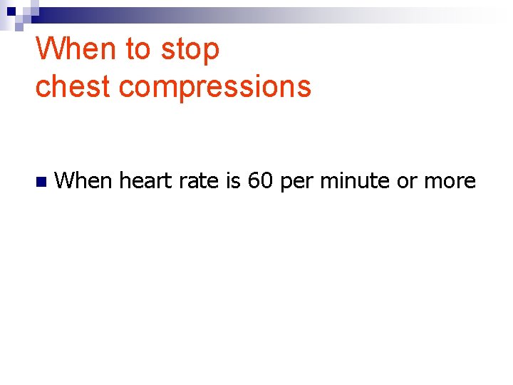 When to stop chest compressions n When heart rate is 60 per minute or