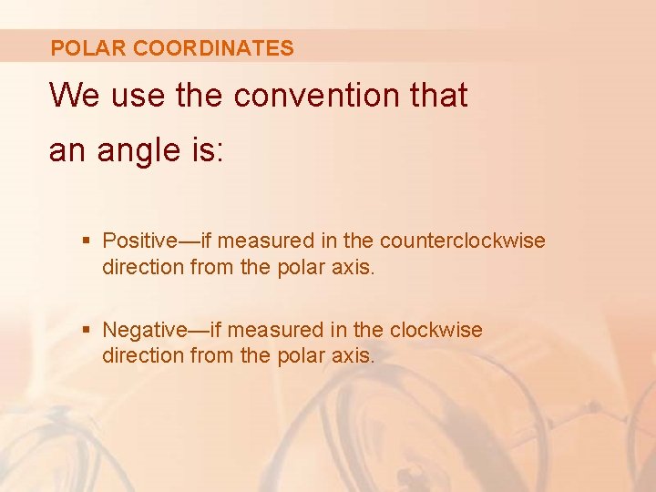 POLAR COORDINATES We use the convention that an angle is: § Positive—if measured in