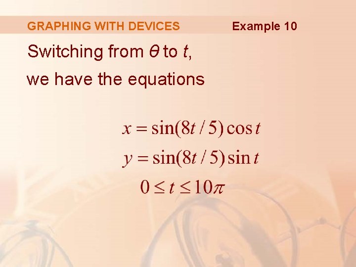 GRAPHING WITH DEVICES Switching from θ to t, we have the equations Example 10