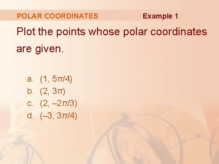 POLAR COORDINATES Example 1 Plot the points whose polar coordinates are given. a. b.