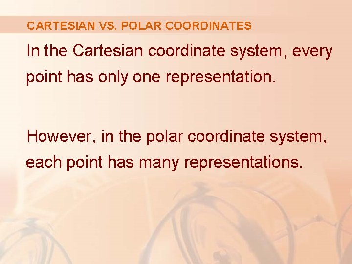CARTESIAN VS. POLAR COORDINATES In the Cartesian coordinate system, every point has only one