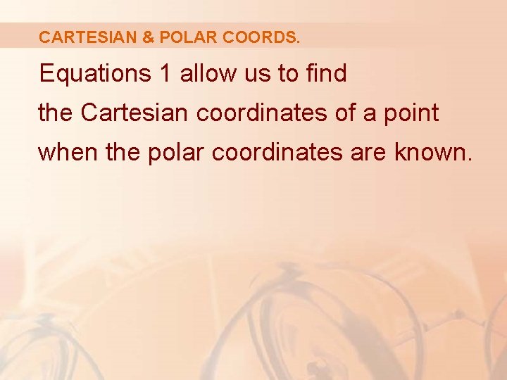 CARTESIAN & POLAR COORDS. Equations 1 allow us to find the Cartesian coordinates of