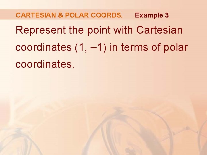 CARTESIAN & POLAR COORDS. Example 3 Represent the point with Cartesian coordinates (1, –