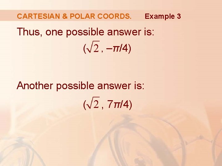 CARTESIAN & POLAR COORDS. Example 3 Thus, one possible answer is: ( , –π/4)