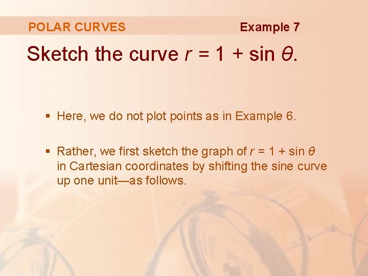 POLAR CURVES Example 7 Sketch the curve r = 1 + sin θ. §