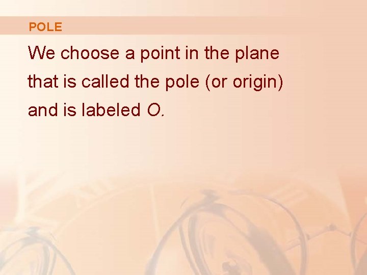 POLE We choose a point in the plane that is called the pole (or