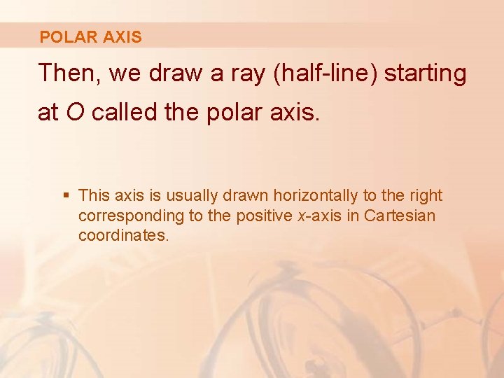 POLAR AXIS Then, we draw a ray (half-line) starting at O called the polar