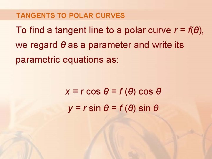 TANGENTS TO POLAR CURVES To find a tangent line to a polar curve r