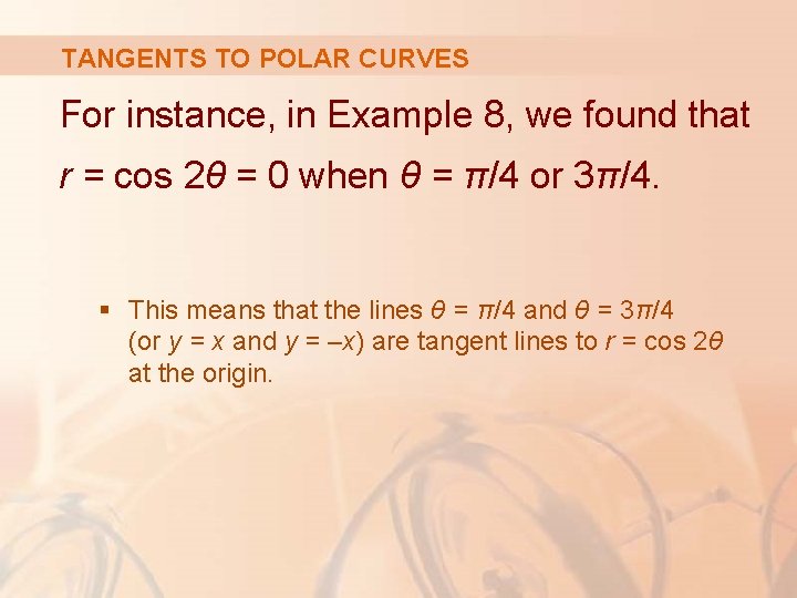 TANGENTS TO POLAR CURVES For instance, in Example 8, we found that r =