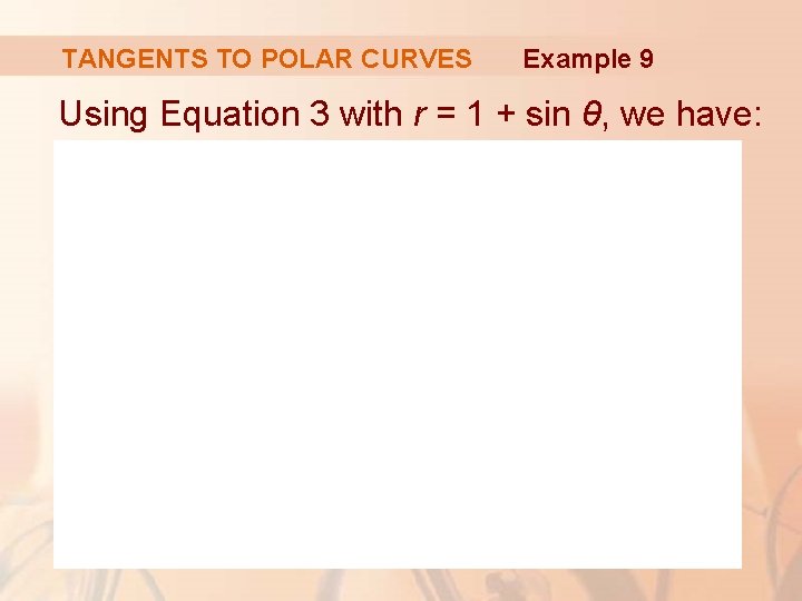 TANGENTS TO POLAR CURVES Example 9 Using Equation 3 with r = 1 +