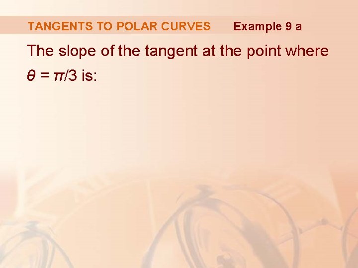 TANGENTS TO POLAR CURVES Example 9 a The slope of the tangent at the