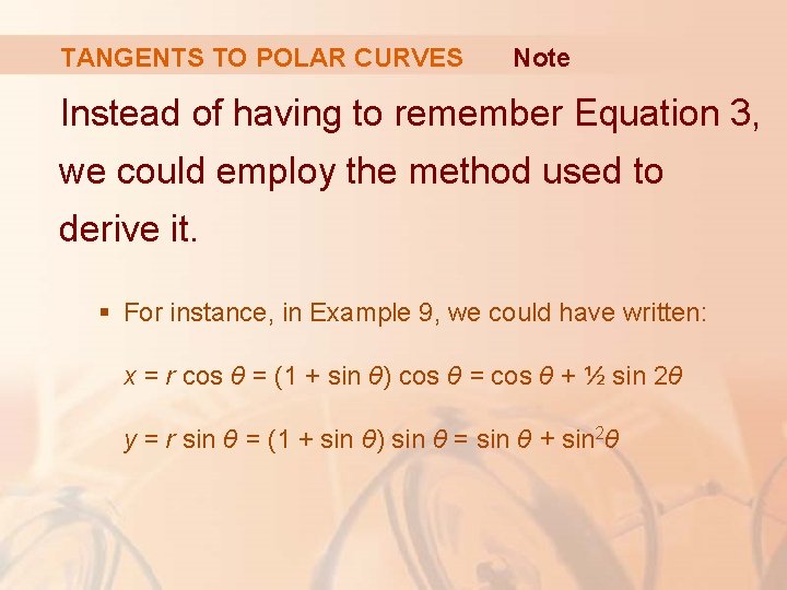 TANGENTS TO POLAR CURVES Note Instead of having to remember Equation 3, we could