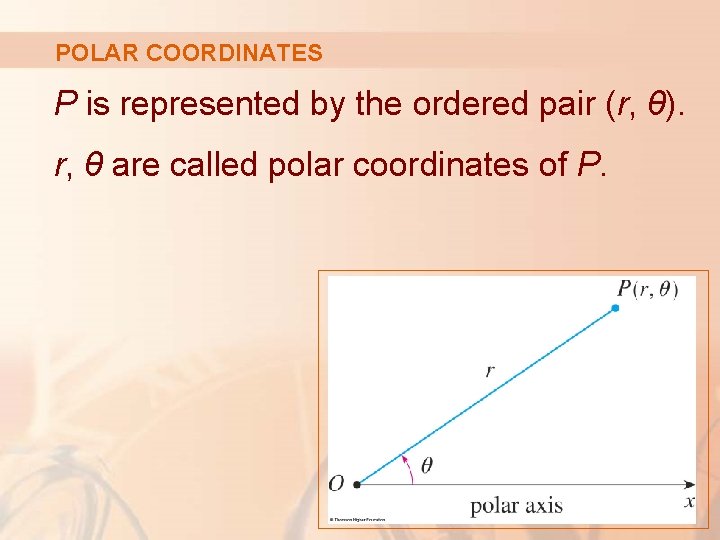 POLAR COORDINATES P is represented by the ordered pair (r, θ). r, θ are