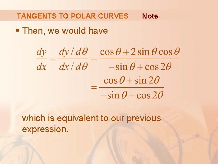 TANGENTS TO POLAR CURVES Note § Then, we would have which is equivalent to