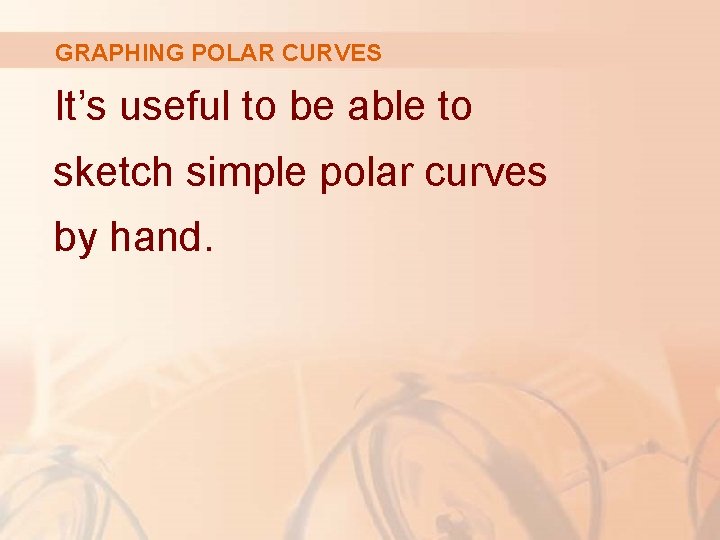 GRAPHING POLAR CURVES It’s useful to be able to sketch simple polar curves by