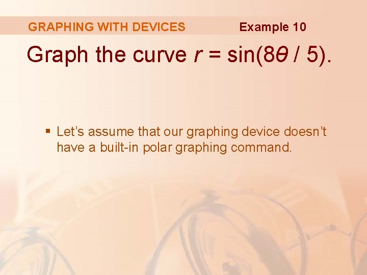 GRAPHING WITH DEVICES Example 10 Graph the curve r = sin(8θ / 5). §