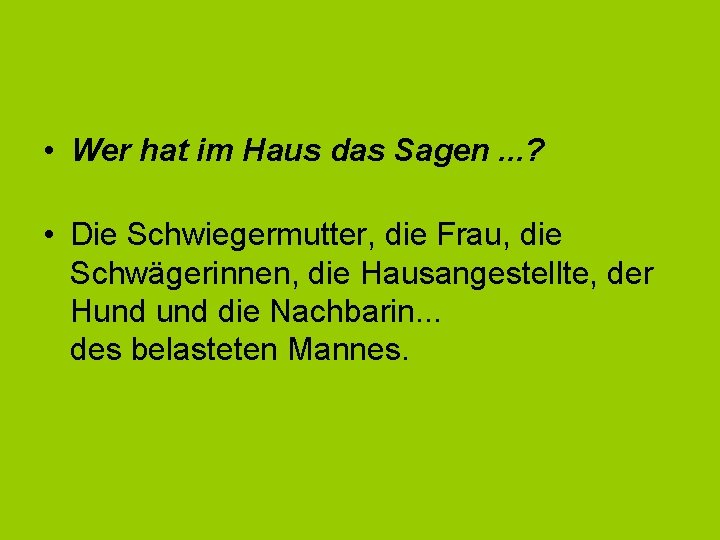  • Wer hat im Haus das Sagen. . . ? • Die Schwiegermutter,