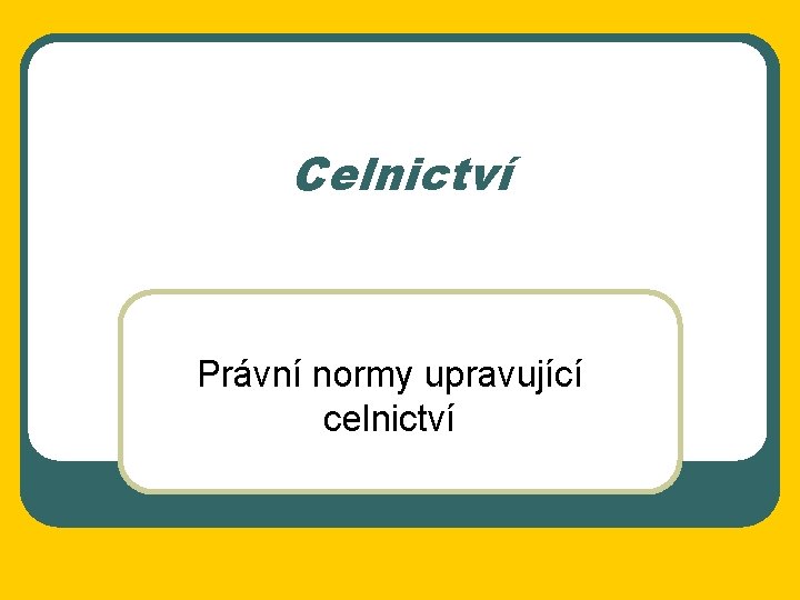 Celnictví Právní normy upravující celnictví 