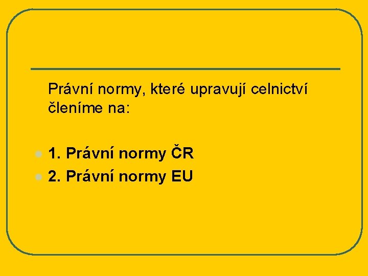 Právní normy, které upravují celnictví členíme na: l l 1. Právní normy ČR 2.