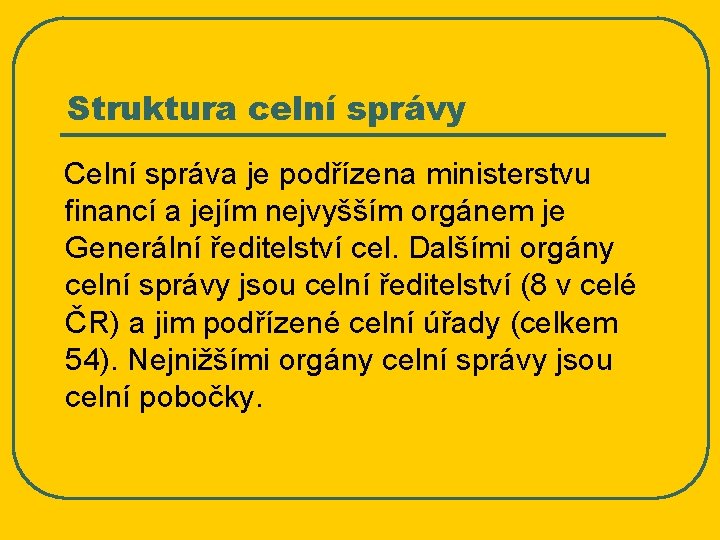 Struktura celní správy Celní správa je podřízena ministerstvu financí a jejím nejvyšším orgánem je