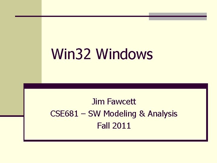 Win 32 Windows Jim Fawcett CSE 681 – SW Modeling & Analysis Fall 2011