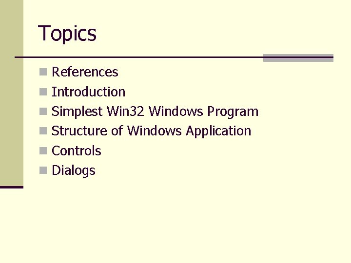 Topics n References n Introduction n Simplest Win 32 Windows Program n Structure of