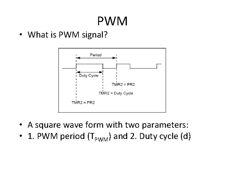 PWM • What is PWM signal? • A square wave form with two parameters: