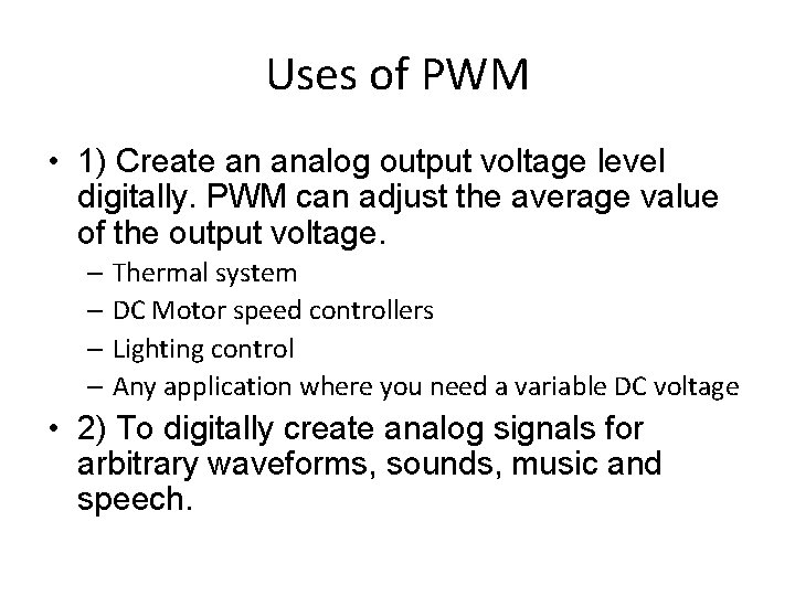 Uses of PWM • 1) Create an analog output voltage level digitally. PWM can