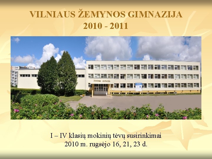 VILNIAUS ŽEMYNOS GIMNAZIJA 2010 - 2011 I – IV klasių mokinių tėvų susirinkimai 2010