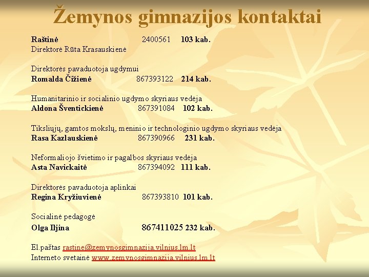 Žemynos gimnazijos kontaktai Raštinė Direktorė Rūta Krasauskienė 2400561 103 kab. Direktorės pavaduotoja ugdymui Romalda