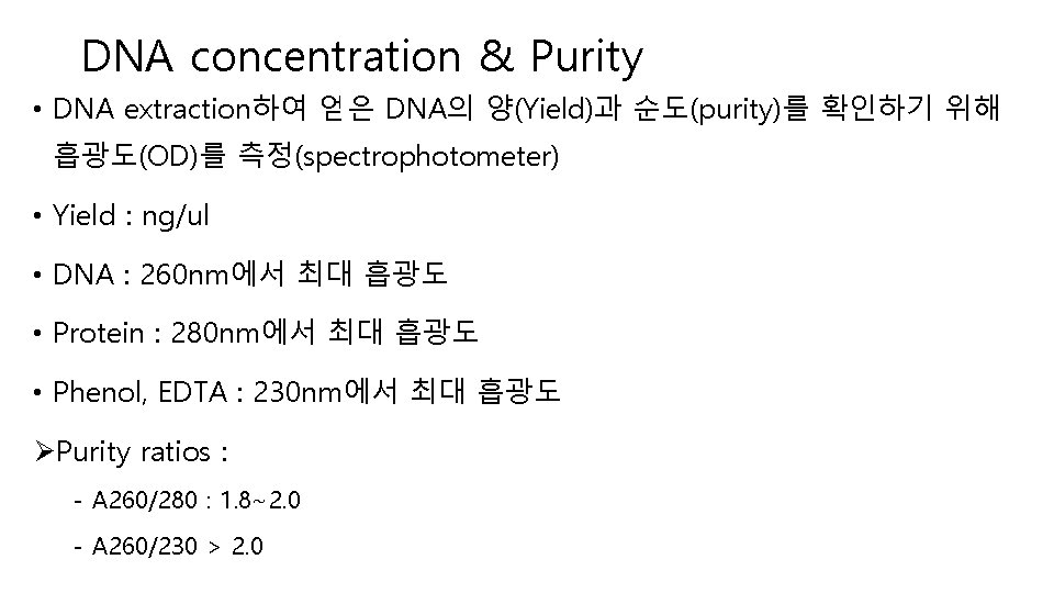 DNA concentration & Purity • DNA extraction하여 얻은 DNA의 양(Yield)과 순도(purity)를 확인하기 위해 흡광도(OD)를