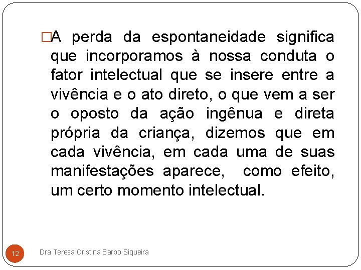 �A perda da espontaneidade significa que incorporamos à nossa conduta o fator intelectual que