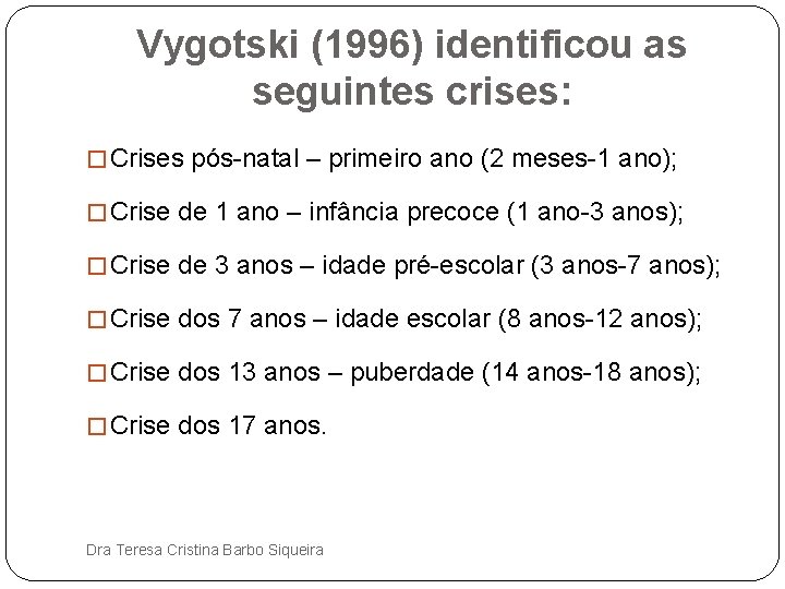 Vygotski (1996) identificou as seguintes crises: � Crises pós-natal – primeiro ano (2 meses-1