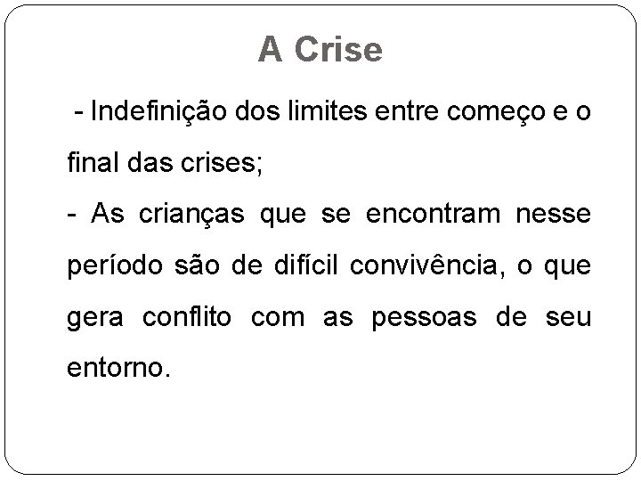 A Crise - Indefinição dos limites entre começo e o final das crises; -