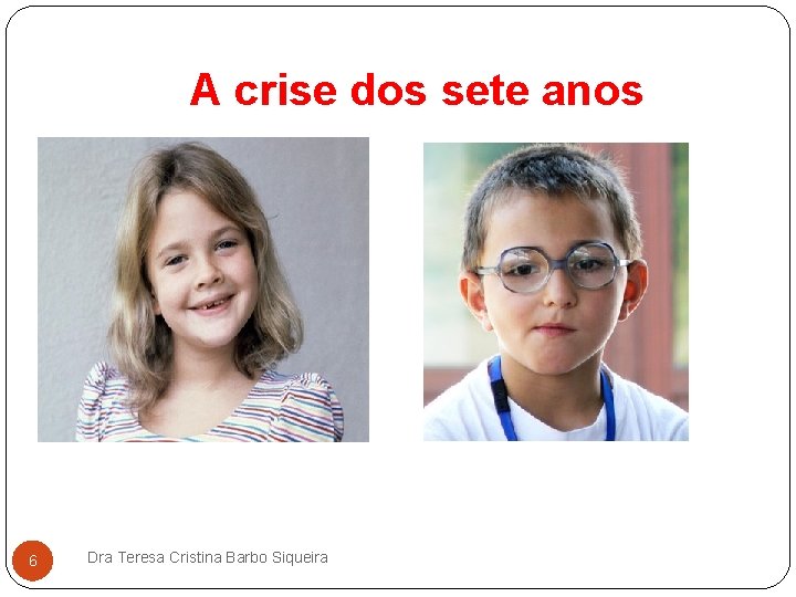 A crise dos sete anos 6 Dra Teresa Cristina Barbo Siqueira 