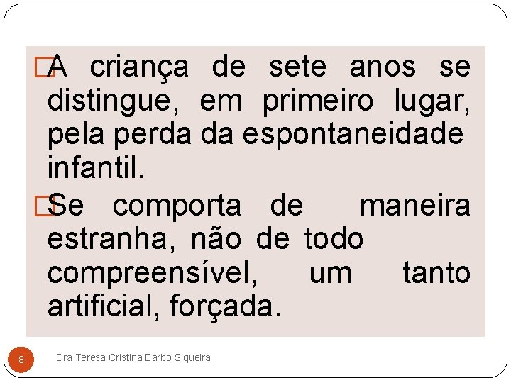 �A criança de sete anos se distingue, em primeiro lugar, pela perda da espontaneidade