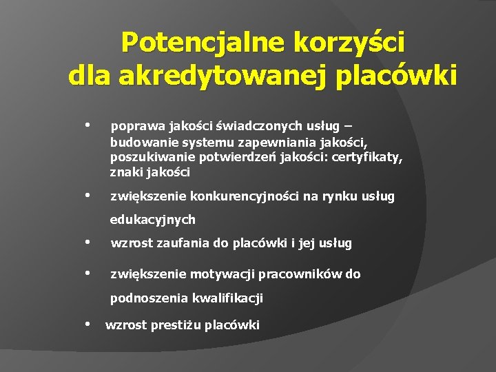 Potencjalne korzyści dla akredytowanej placówki • poprawa jakości świadczonych usług – budowanie systemu zapewniania