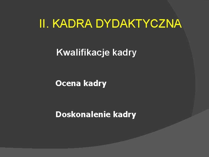 II. KADRA DYDAKTYCZNA Kwalifikacje kadry Ocena kadry Doskonalenie kadry 