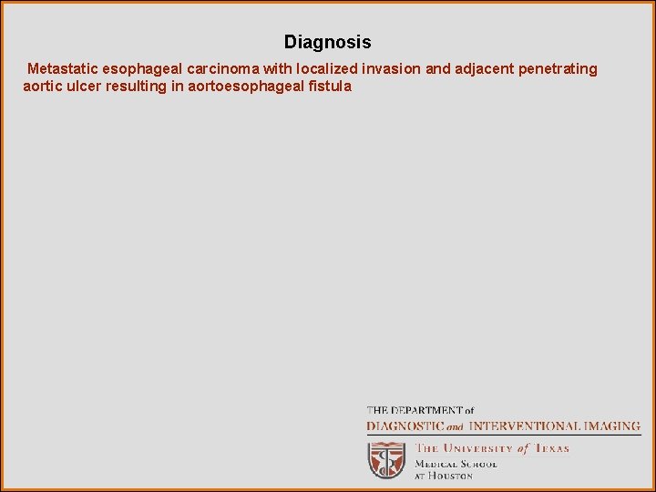 Diagnosis Metastatic esophageal carcinoma with localized invasion and adjacent penetrating aortic ulcer resulting in