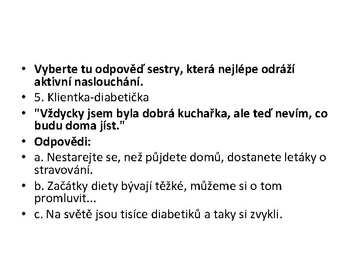  • Vyberte tu odpověď sestry, která nejlépe odráží aktivní naslouchání. • 5. Klientka-diabetička