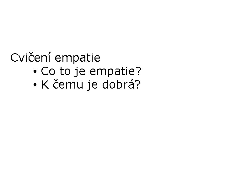 Cvičení empatie • Co to je empatie? • K čemu je dobrá? 